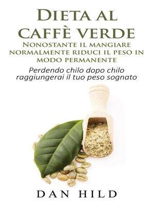 cover image of Dieta al caffè verde --Nonostante il mangiare normalmente riduci il peso in modo permanente